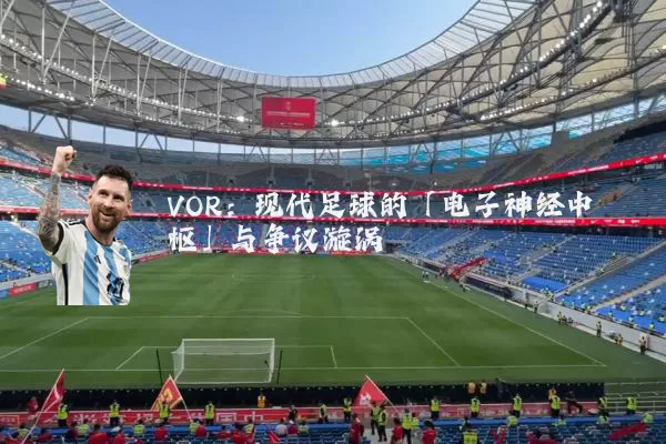 VOR:现代足球的「电子神经中枢」与争议漩涡