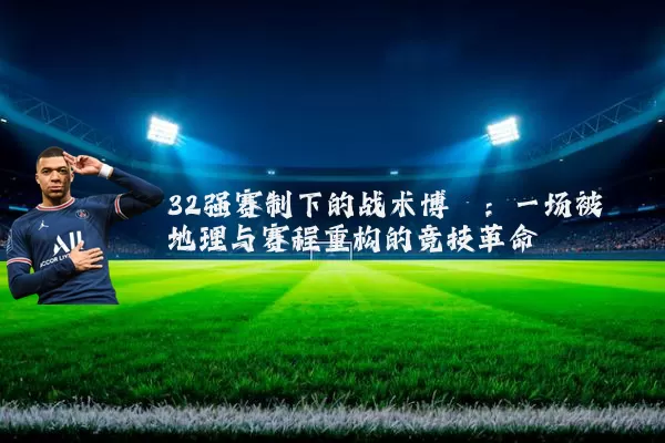 32强赛制下的战术博弈：一场被地理与赛程重构的竞技革命