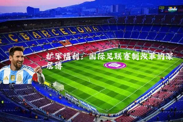 扩军福利：国际足联赛制改革的深层博弈